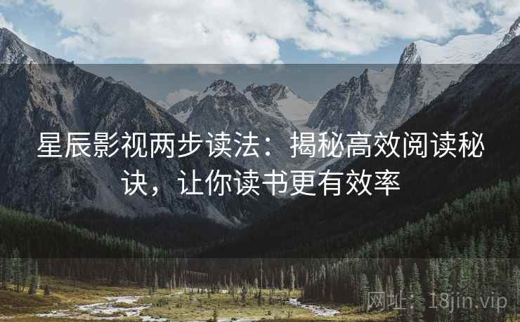 星辰影视两步读法：揭秘高效阅读秘诀，让你读书更有效率