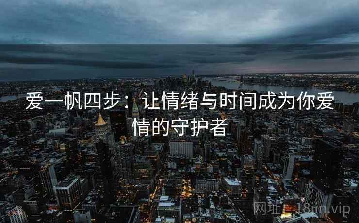 爱一帆四步：让情绪与时间成为你爱情的守护者