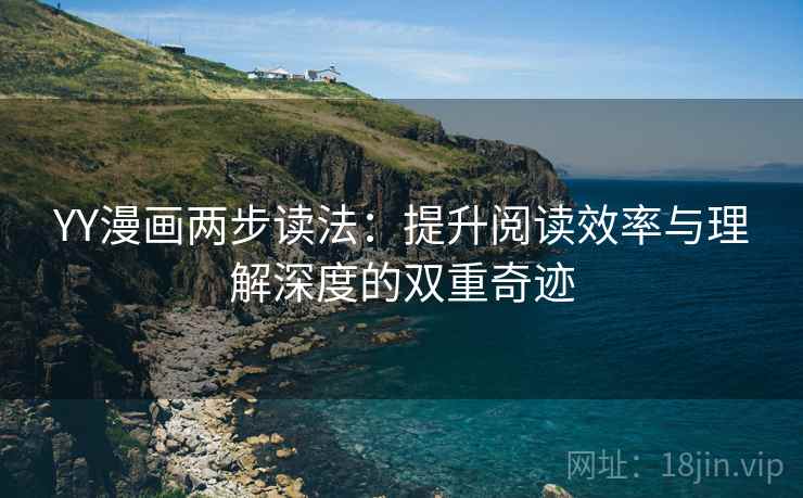 YY漫画两步读法：提升阅读效率与理解深度的双重奇迹