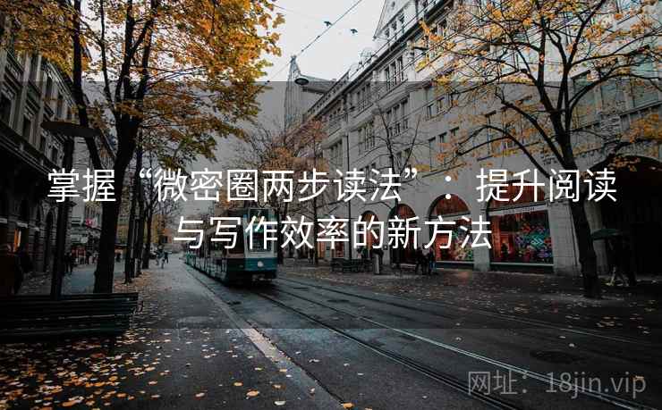 掌握“微密圈两步读法”：提升阅读与写作效率的新方法